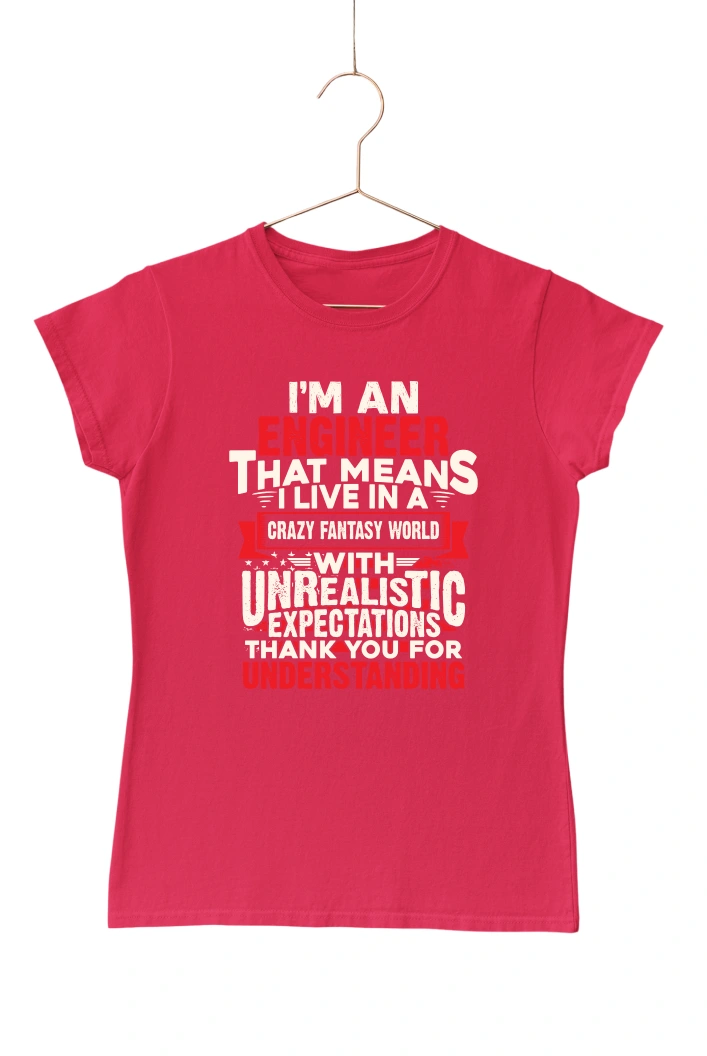I'm an Engineer that Means I Live in a Crazy Fantasy World Women's Tshirt